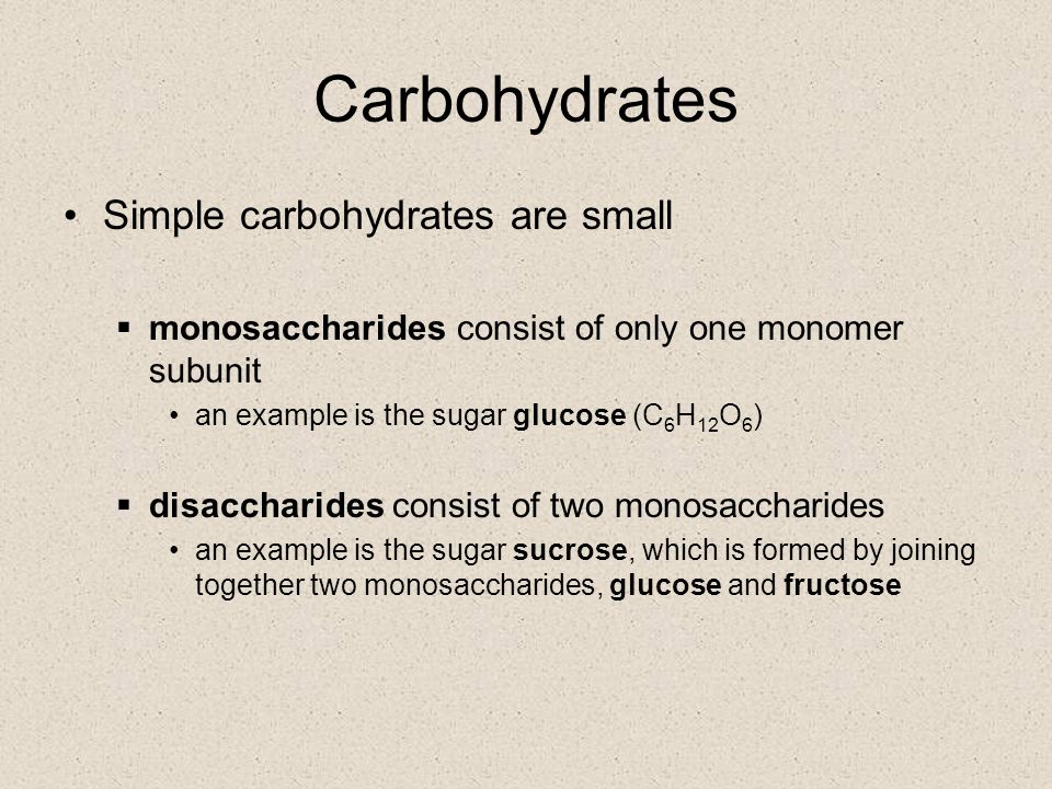 Carbohydrates Simple carbohydrates are small