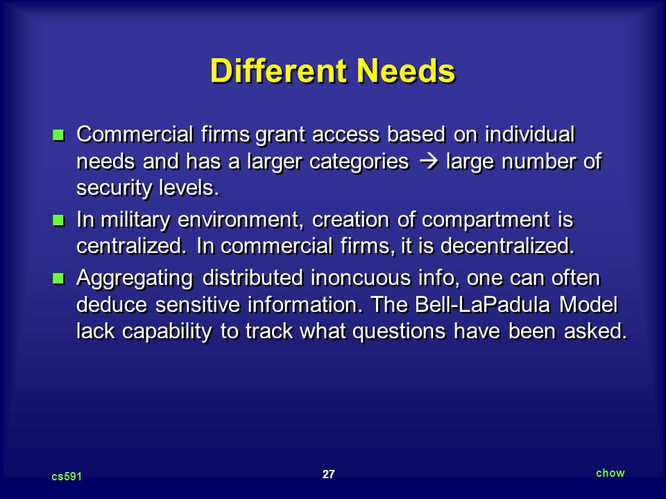 Different Needs Commercial firms grant access based on individual needs and has a larger categories  large number of security levels.