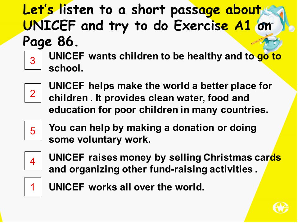 Let’s listen to a short passage about UNICEF and try to do Exercise A1 on Page 86.