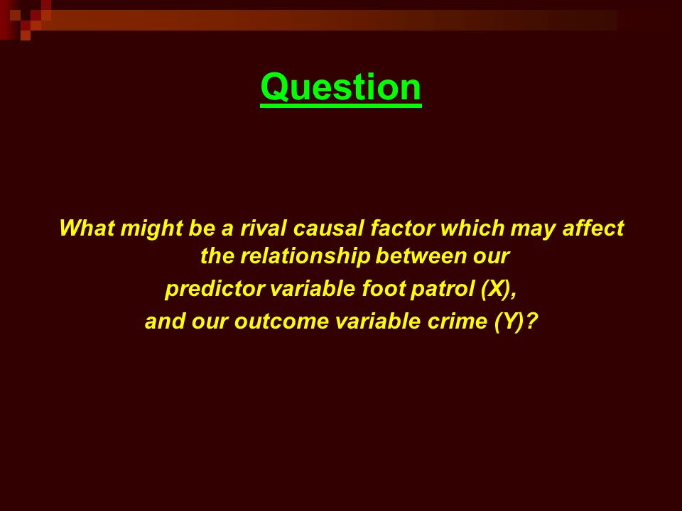 Question What might be a rival causal factor which may affect the relationship between our. predictor variable foot patrol (X),