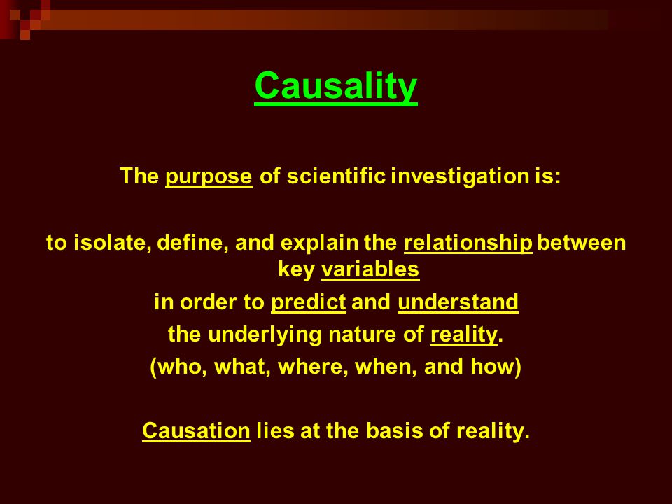 Causality The purpose of scientific investigation is:
