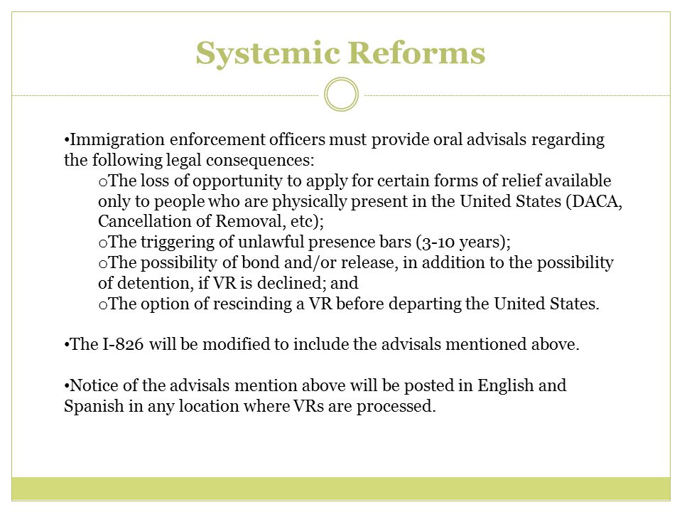 Systemic Reforms Immigration enforcement officers must provide oral advisals regarding the following legal consequences: