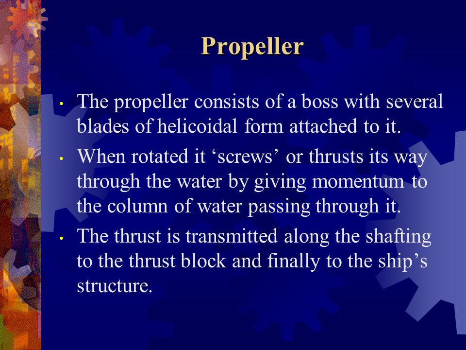 Propeller The propeller consists of a boss with several blades of helicoidal form attached to it.