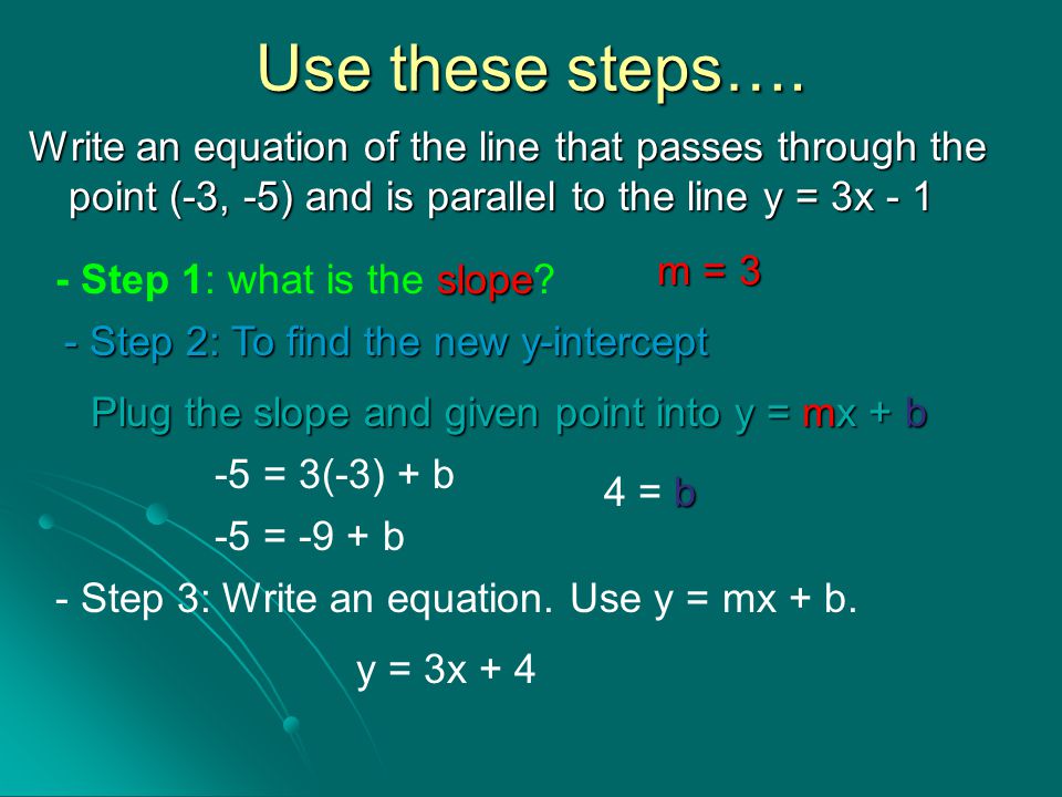 Use these steps…. Write an equation of the line that passes through the point (-3, -5) and is parallel to the line y = 3x - 1.