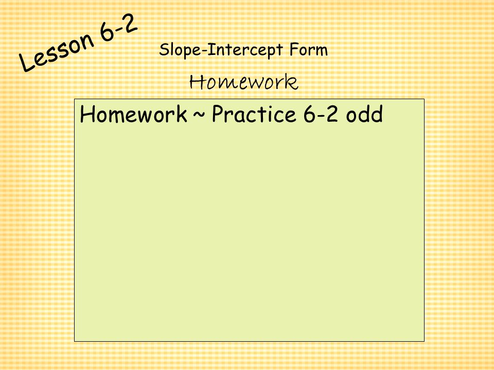 Lesson 6-2 Slope-Intercept Form Homework Homework ~ Practice 6-2 odd