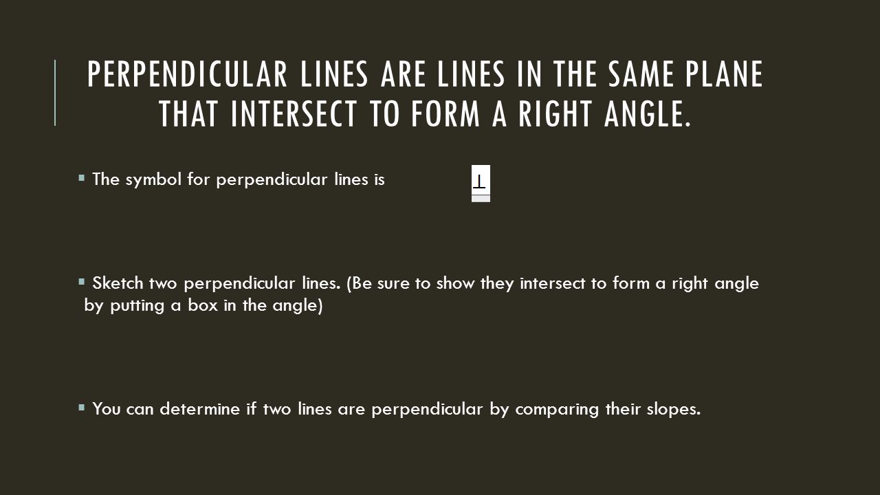 Perpendicular lines are lines in the same plane that intersect to form a right angle.