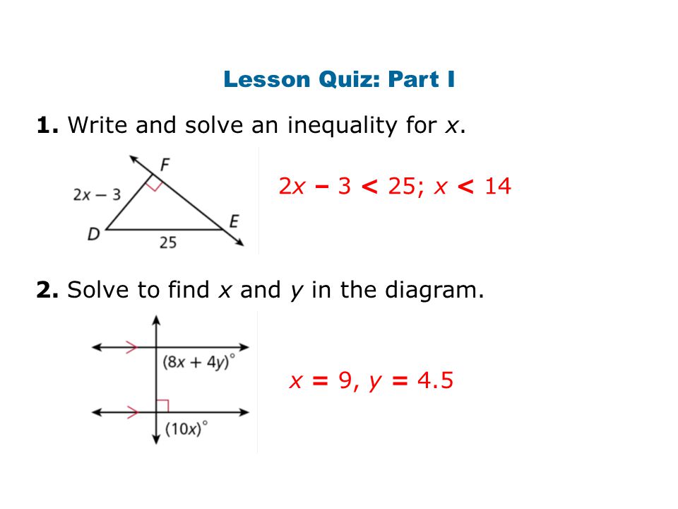 Lesson Quiz: Part I 1. Write and solve an inequality for x. 2x – 3 < 25; x < Solve to find x and y in the diagram.