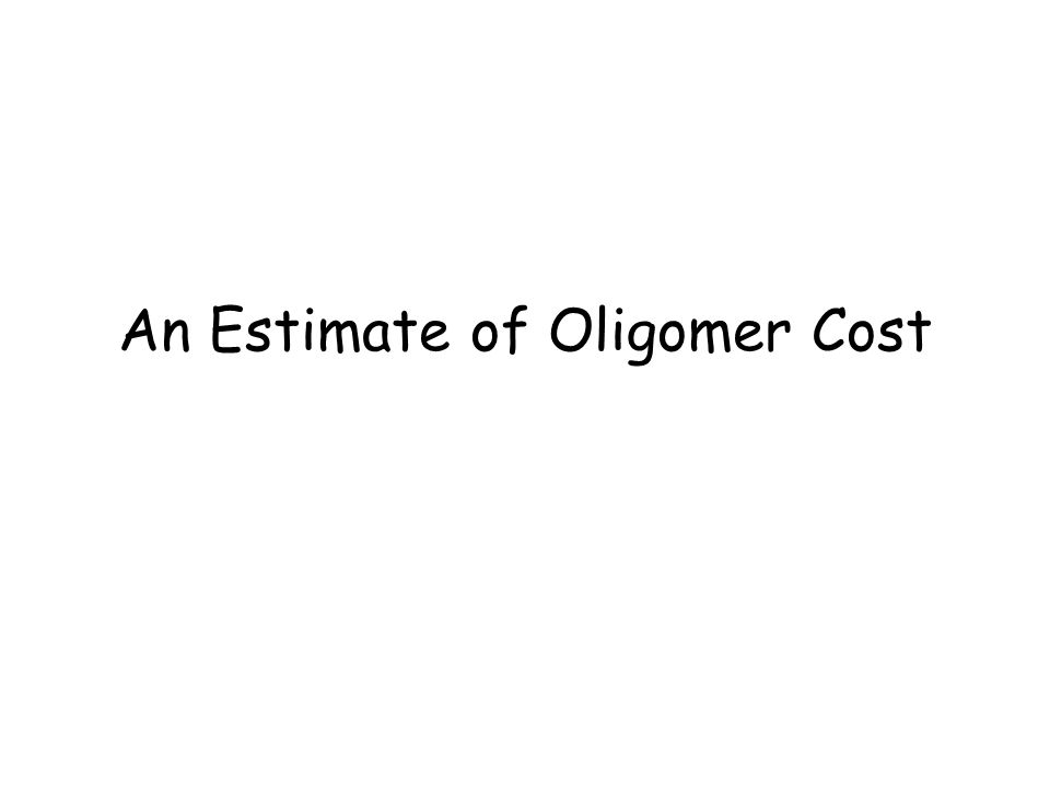An Estimate of Oligomer Cost