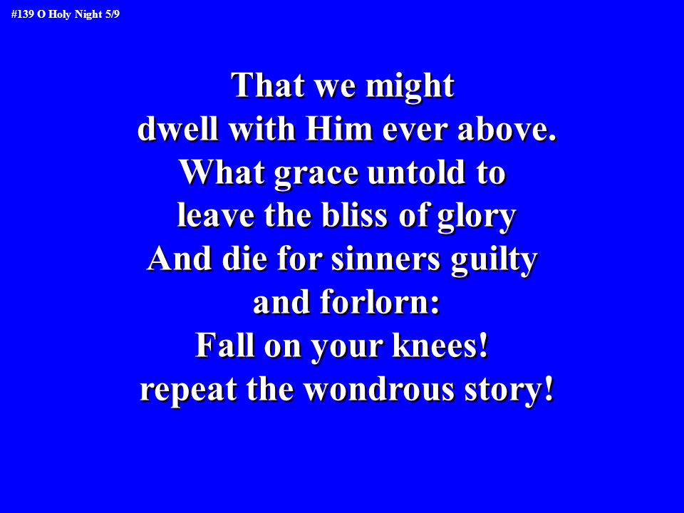 dwell with Him ever above. What grace untold to