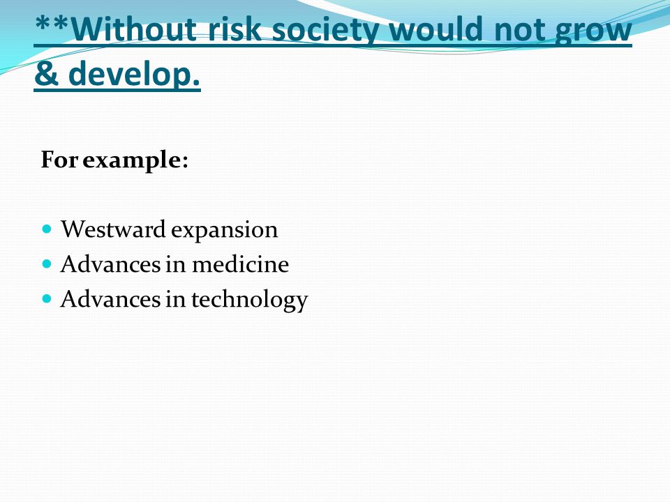 **Without risk society would not grow & develop.