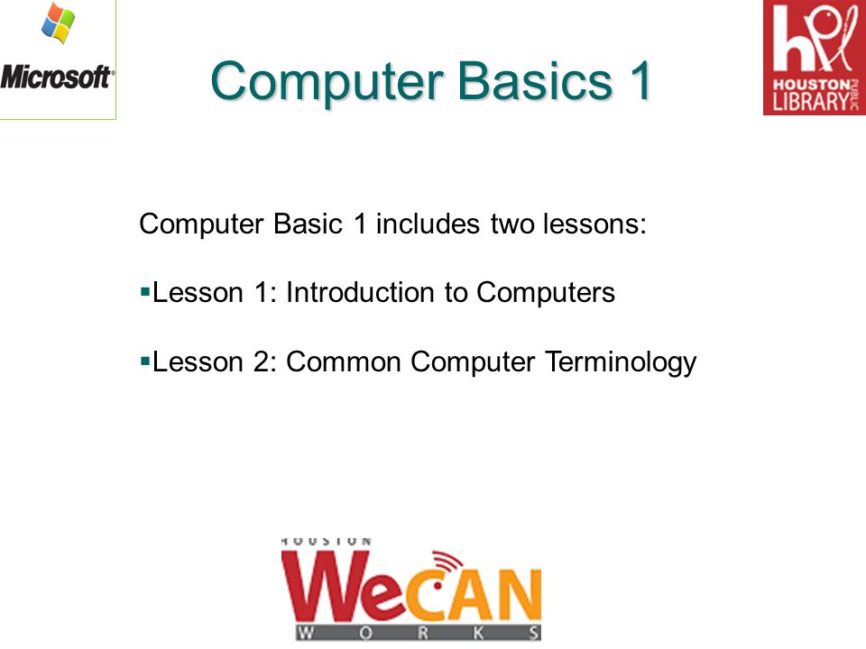 Computer Basics 1 Computer Basic 1 includes two lessons:
