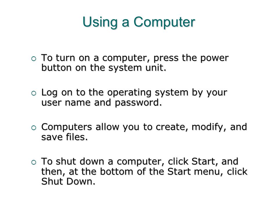 Using a Computer To turn on a computer, press the power button on the system unit. Log on to the operating system by your user name and password.