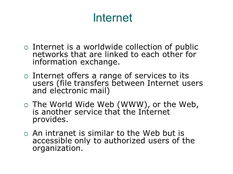 Internet Internet is a worldwide collection of public networks that are linked to each other for information exchange.