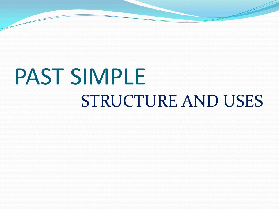 PAST SIMPLE STRUCTURE AND USES