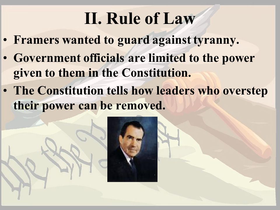 II. Rule of Law Framers wanted to guard against tyranny.