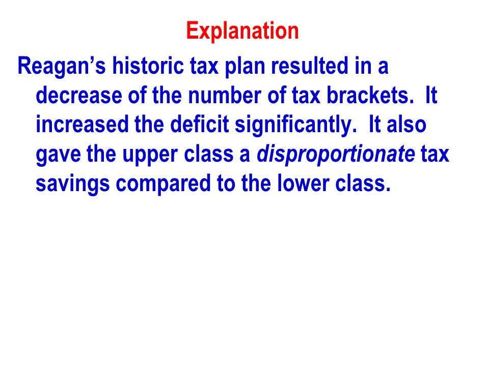 Explanation Reagan’s historic tax plan resulted in a decrease of the number of tax brackets.