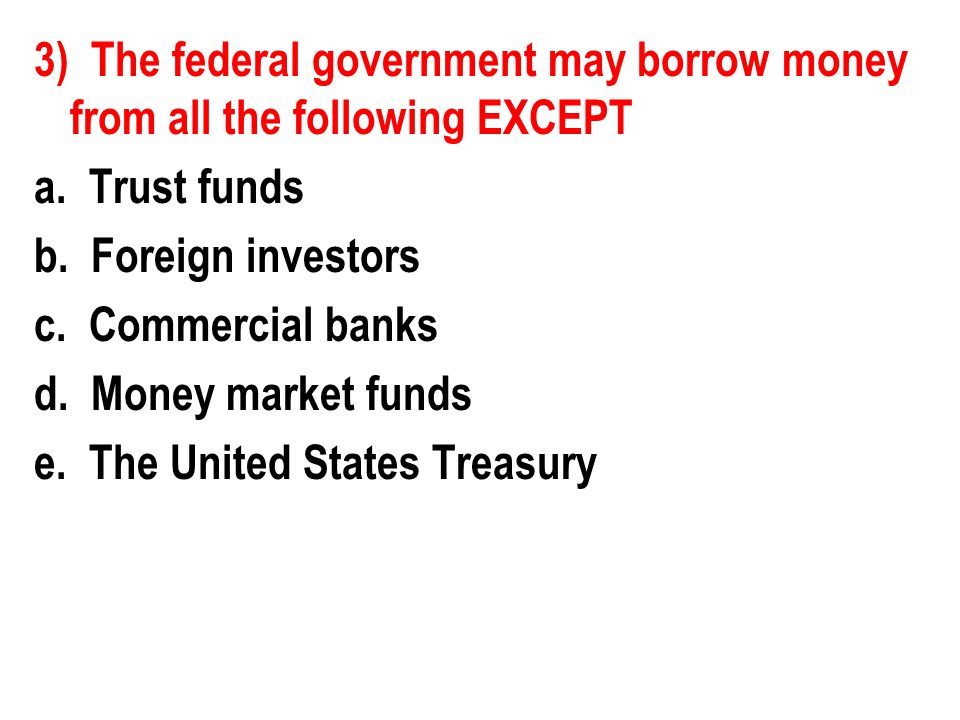 3) The federal government may borrow money from all the following EXCEPT a.