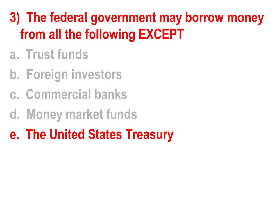 3) The federal government may borrow money from all the following EXCEPT a.
