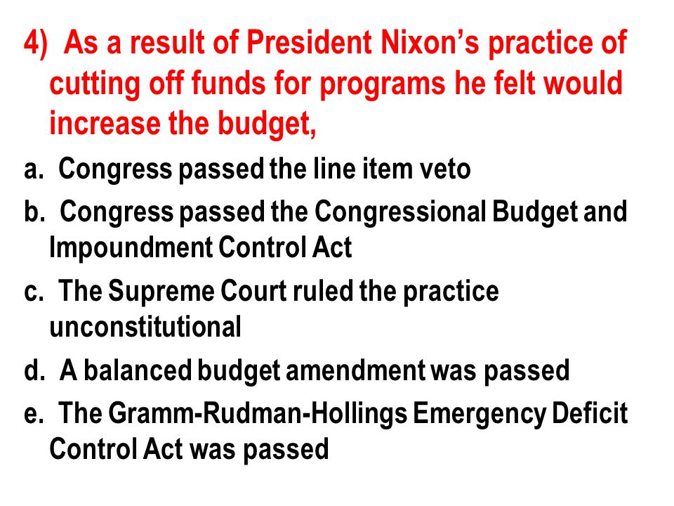 4) As a result of President Nixon’s practice of cutting off funds for programs he felt would increase the budget,