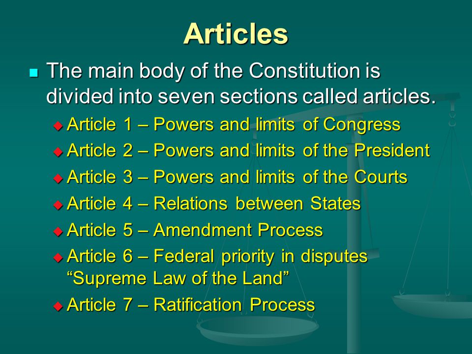 Articles The main body of the Constitution is divided into seven sections called articles. Article 1 – Powers and limits of Congress.