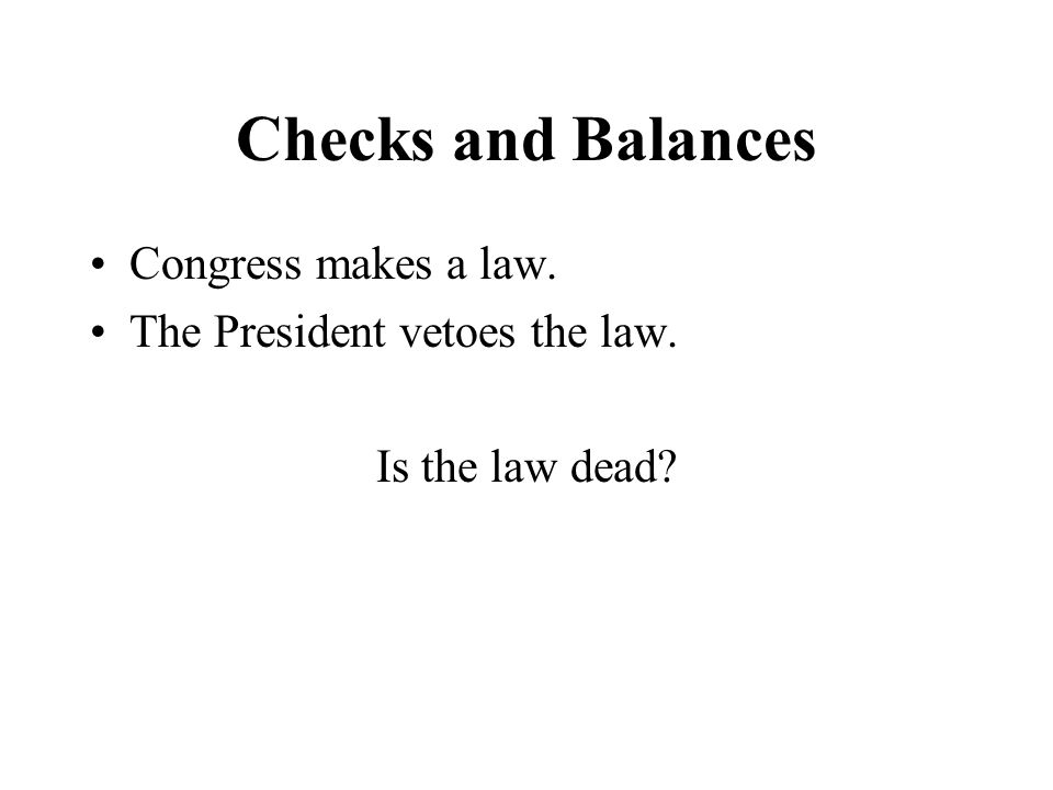 Checks and Balances Congress makes a law.