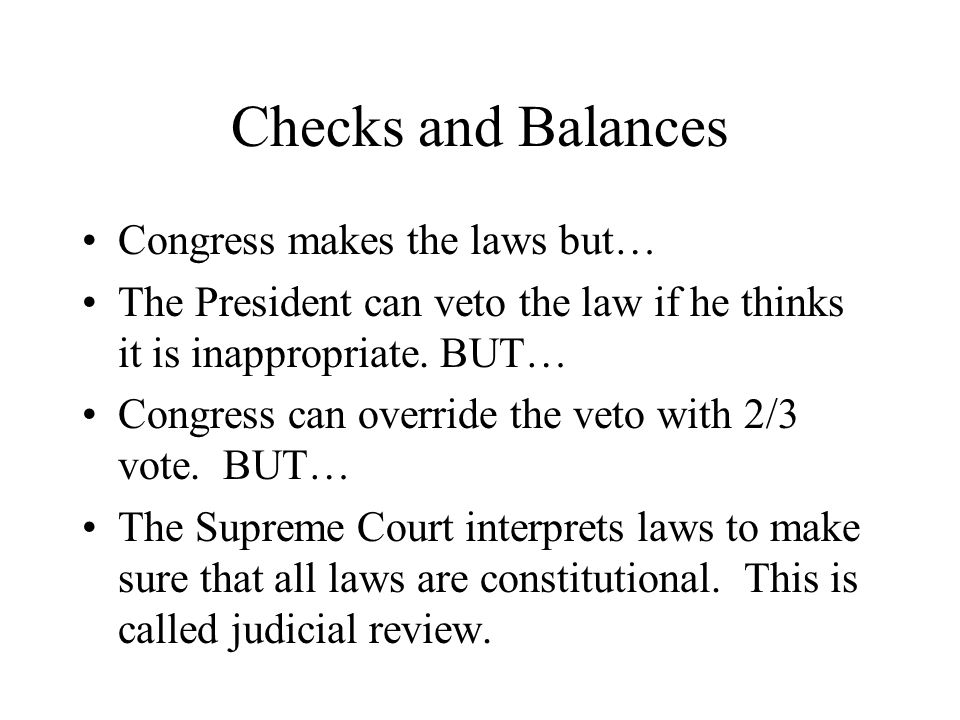 Checks and Balances Congress makes the laws but…
