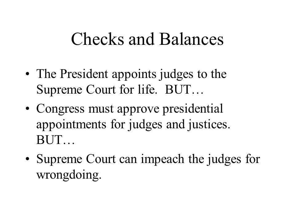 Checks and Balances The President appoints judges to the Supreme Court for life. BUT…
