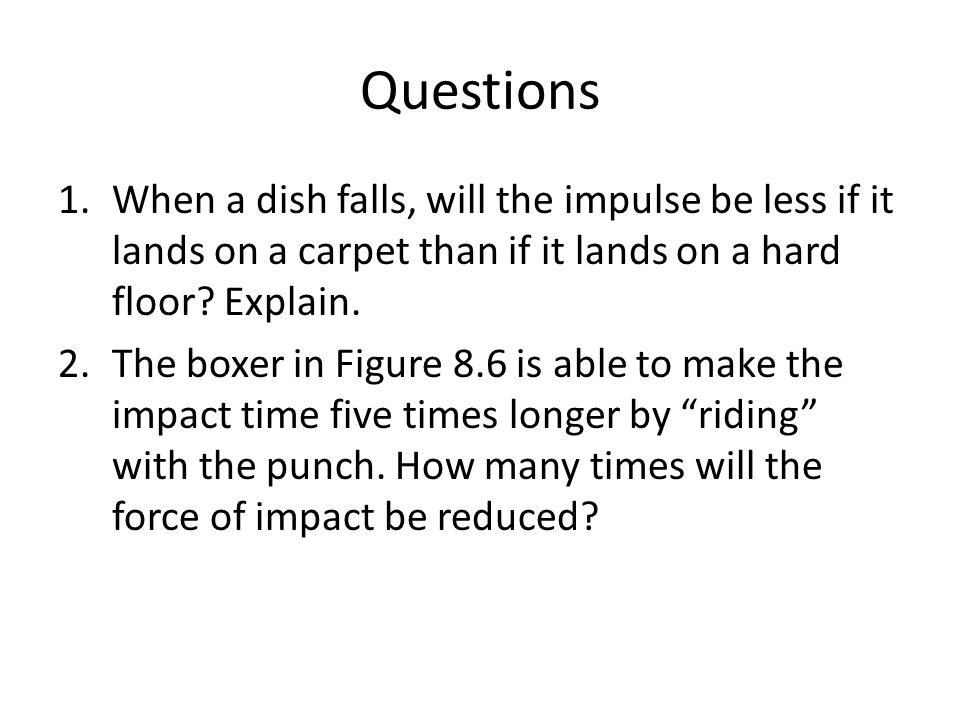 Questions When a dish falls, will the impulse be less if it lands on a carpet than if it lands on a hard floor Explain.