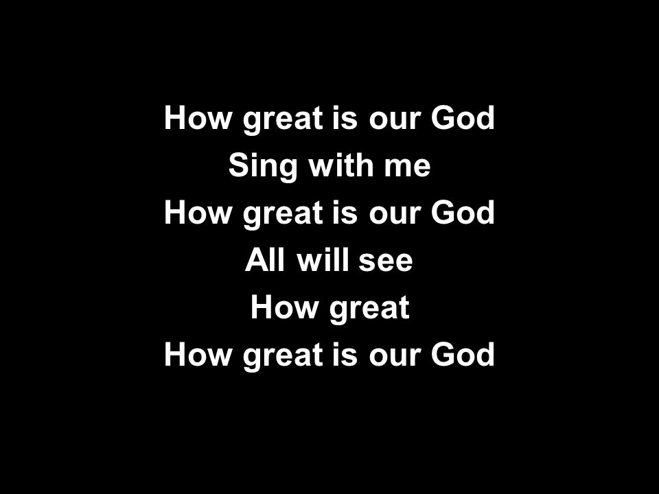 How great is our God Sing with me All will see How great