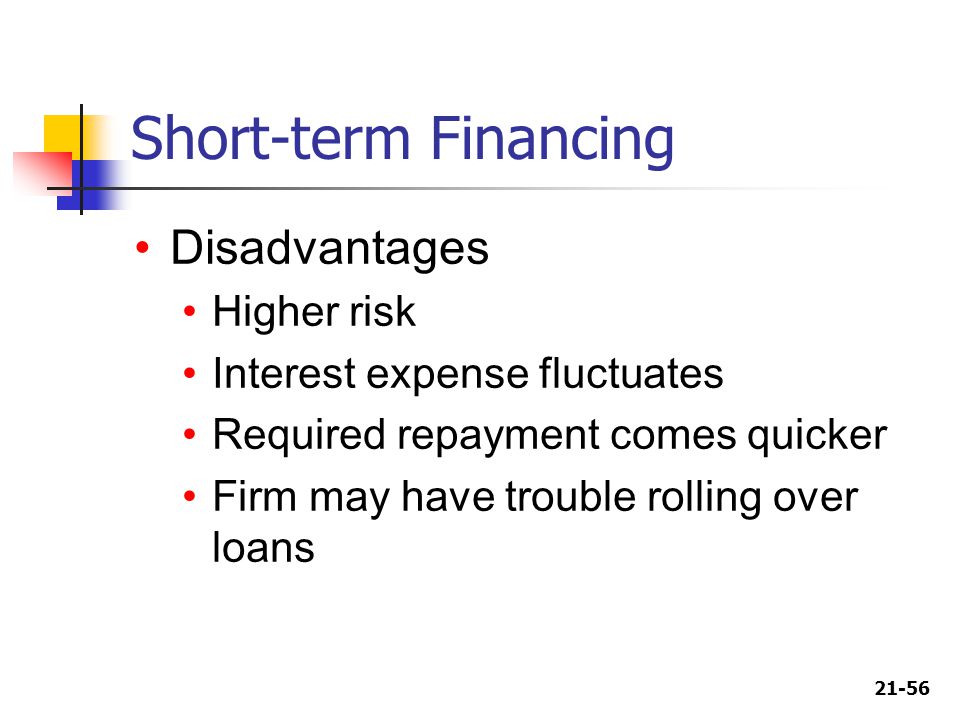 Short-term Financing Disadvantages Higher risk