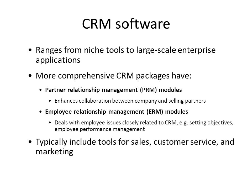 CRM software Ranges from niche tools to large-scale enterprise applications. More comprehensive CRM packages have: