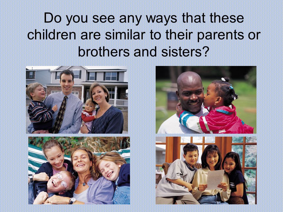 Do you see any ways that these children are similar to their parents or brothers and sisters