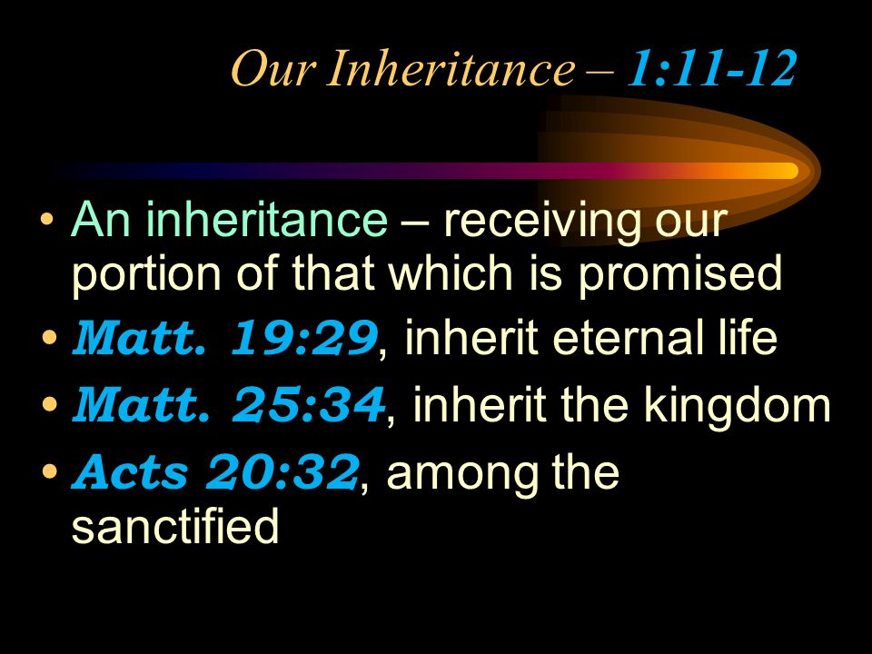 Our Inheritance – 1:11-12 Matt. 25:34, inherit the kingdom