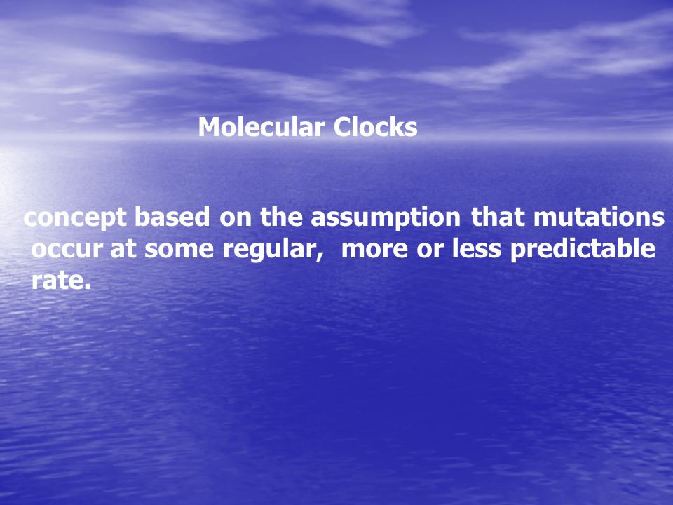 Molecular Clocks concept based on the assumption that mutations. occur at some regular, more or less predictable.