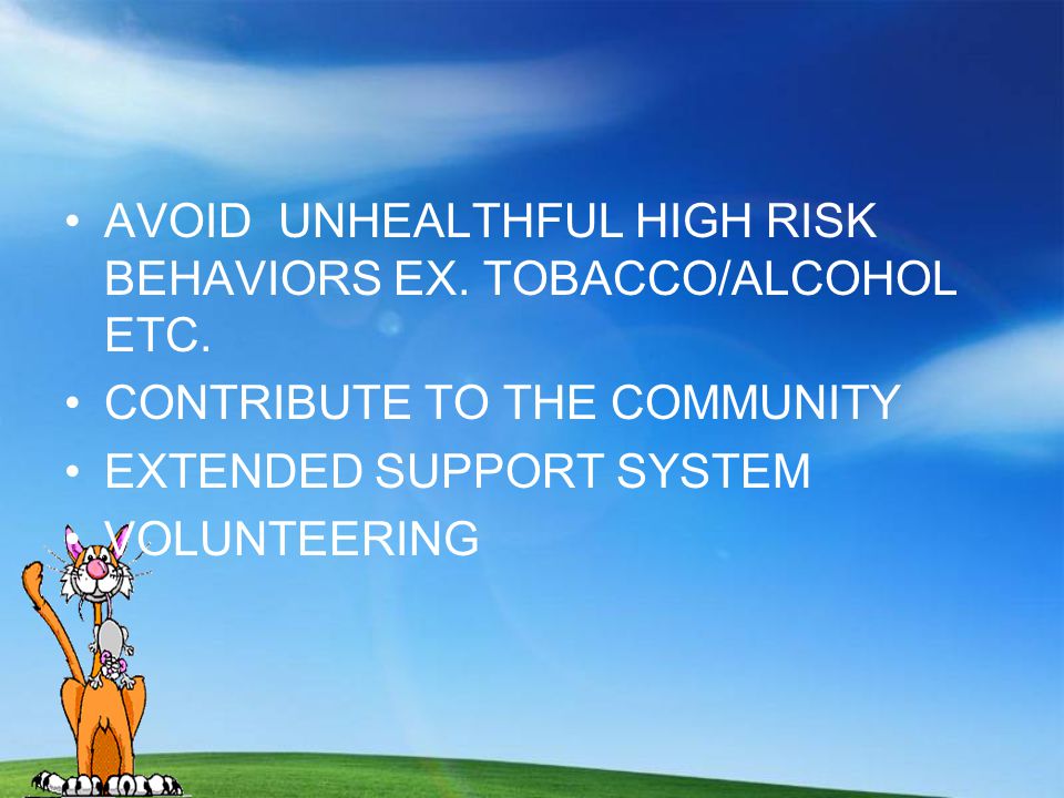 AVOID UNHEALTHFUL HIGH RISK BEHAVIORS EX. TOBACCO/ALCOHOL ETC.