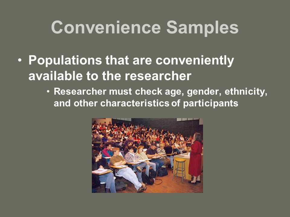 Convenience Samples Populations that are conveniently available to the researcher.