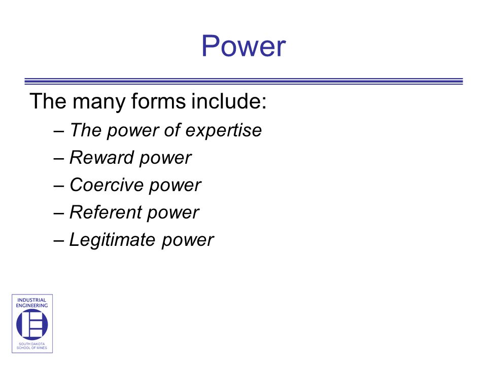 Power The many forms include: The power of expertise Reward power