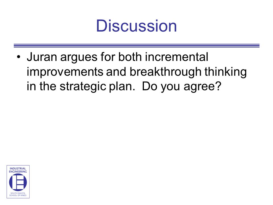 Discussion Juran argues for both incremental improvements and breakthrough thinking in the strategic plan. Do you agree