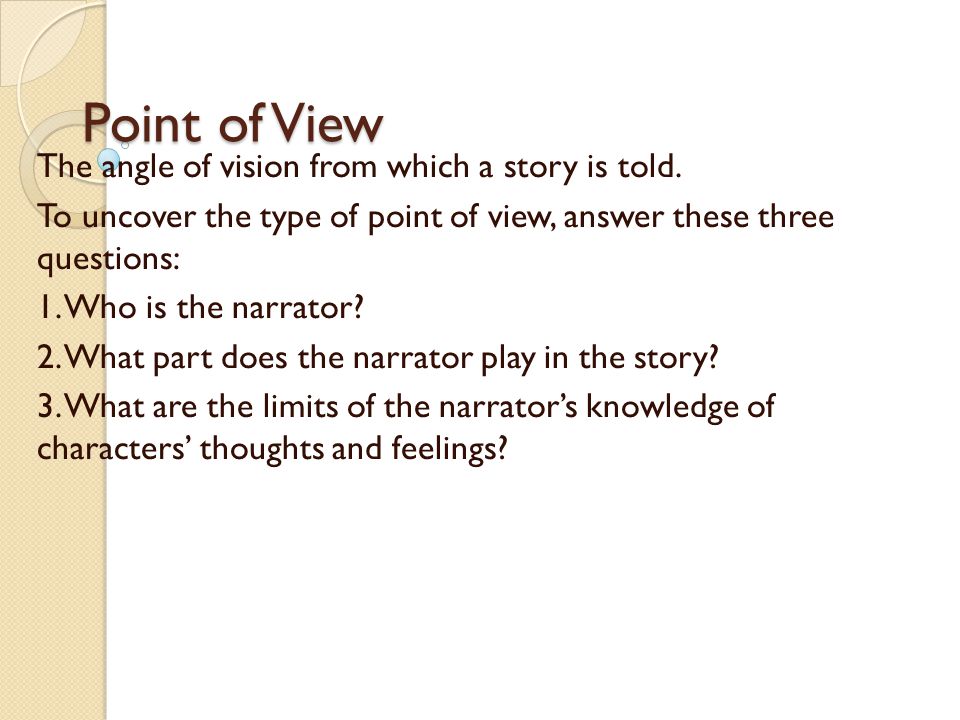 Point of View The angle of vision from which a story is told.
