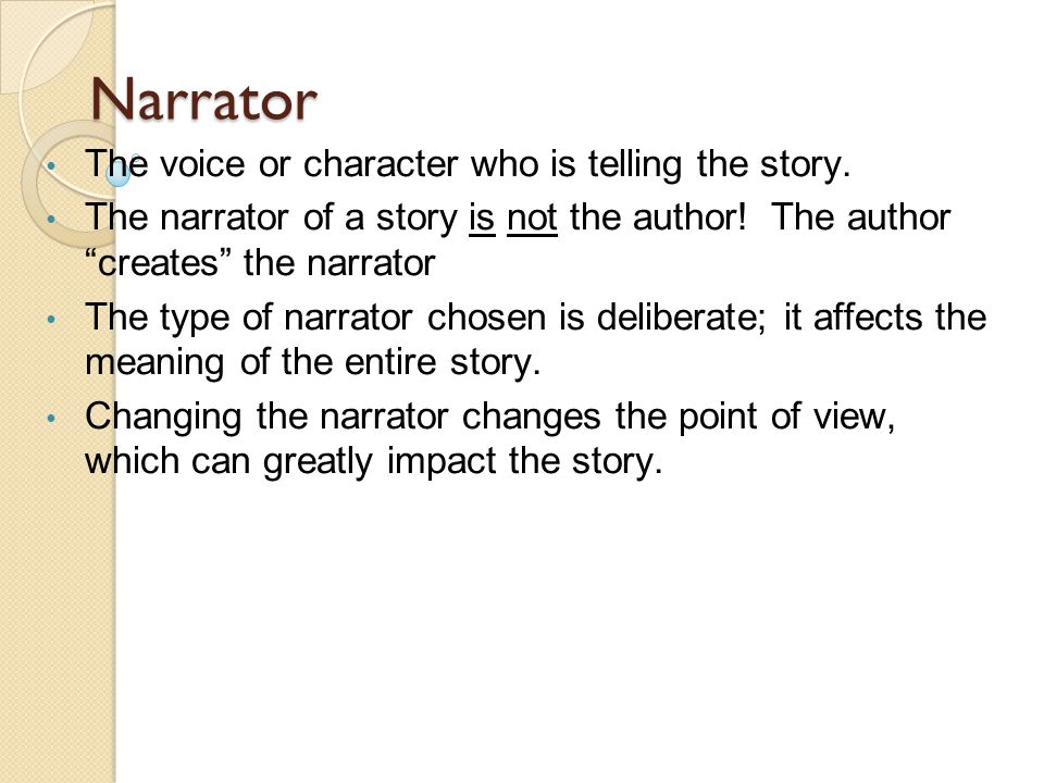 Narrator The voice or character who is telling the story.