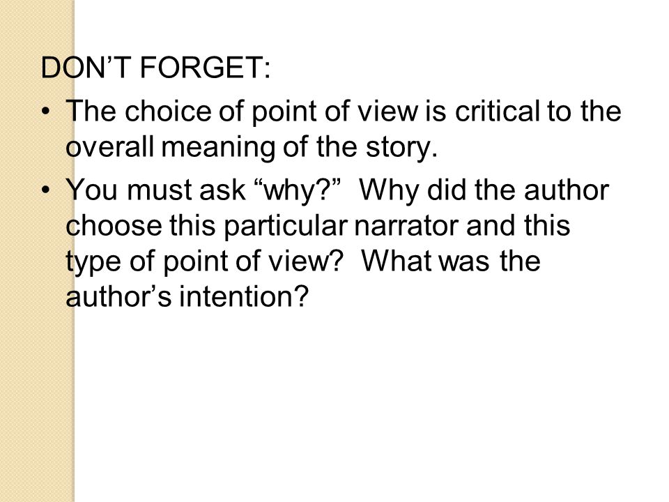 DON’T FORGET: The choice of point of view is critical to the overall meaning of the story.