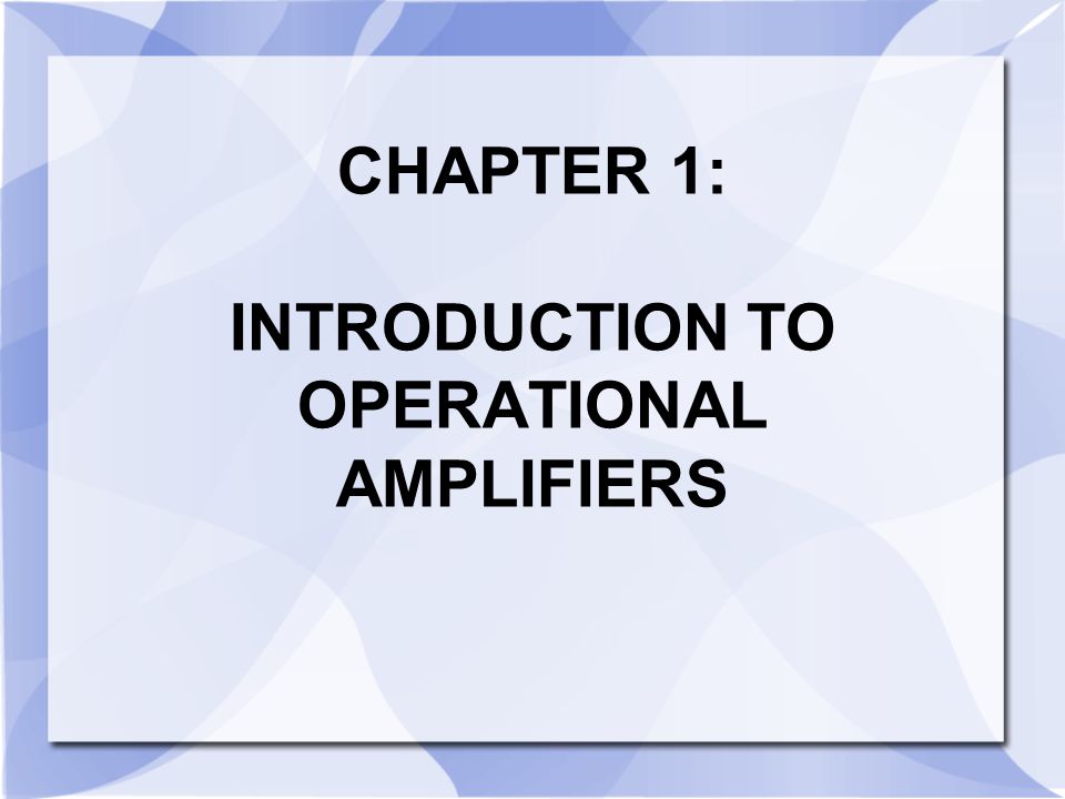CHAPTER 1: INTRODUCTION TO OPERATIONAL AMPLIFIERS