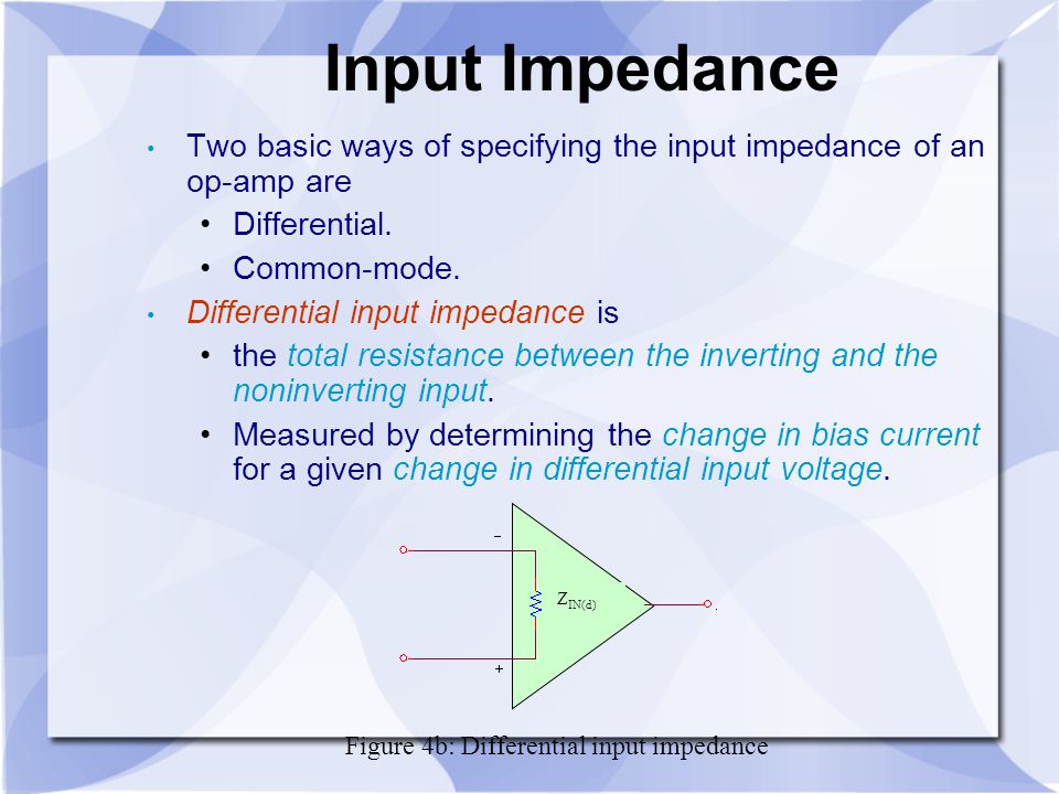 Input Impedance Two basic ways of specifying the input impedance of an op-amp are. Differential. Common-mode.