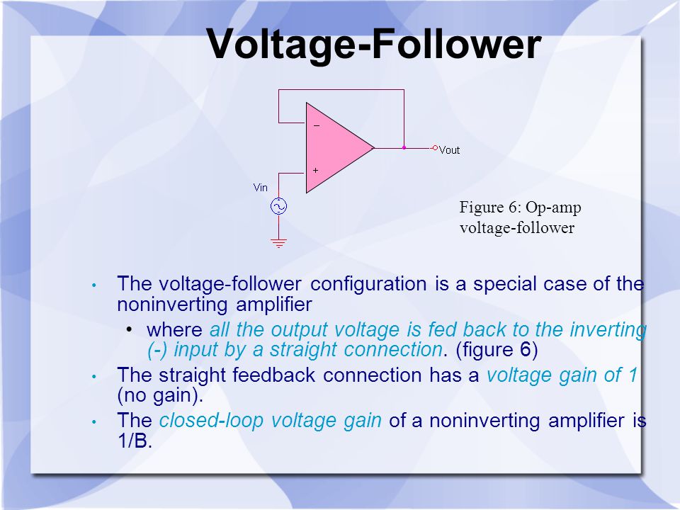 Voltage-Follower Figure 6: Op-amp voltage-follower. The voltage-follower configuration is a special case of the noninverting amplifier.