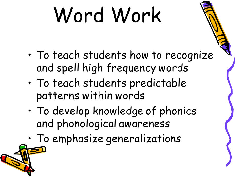 Word Work To teach students how to recognize and spell high frequency words. To teach students predictable patterns within words.