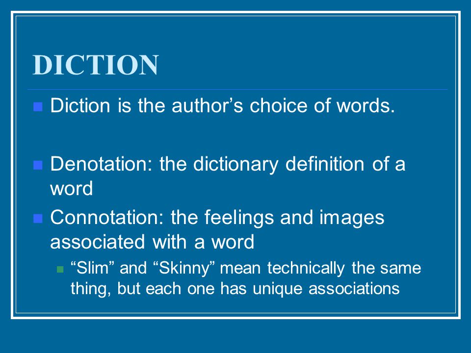 DICTION Diction is the author’s choice of words.