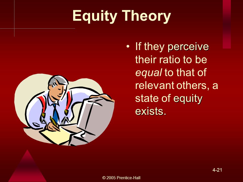Equity Theory If they perceive their ratio to be equal to that of relevant others, a state of equity exists.