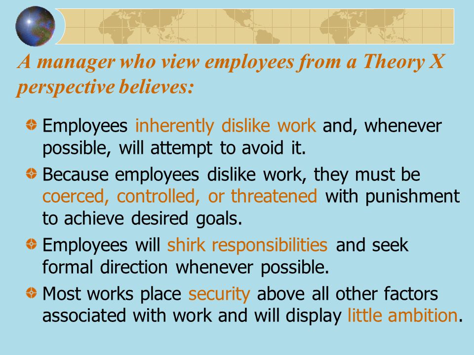 A manager who view employees from a Theory X perspective believes: