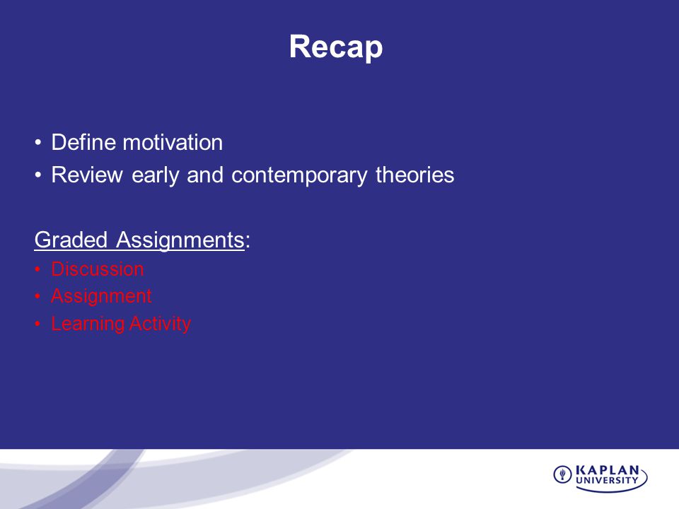 Recap Define motivation Review early and contemporary theories