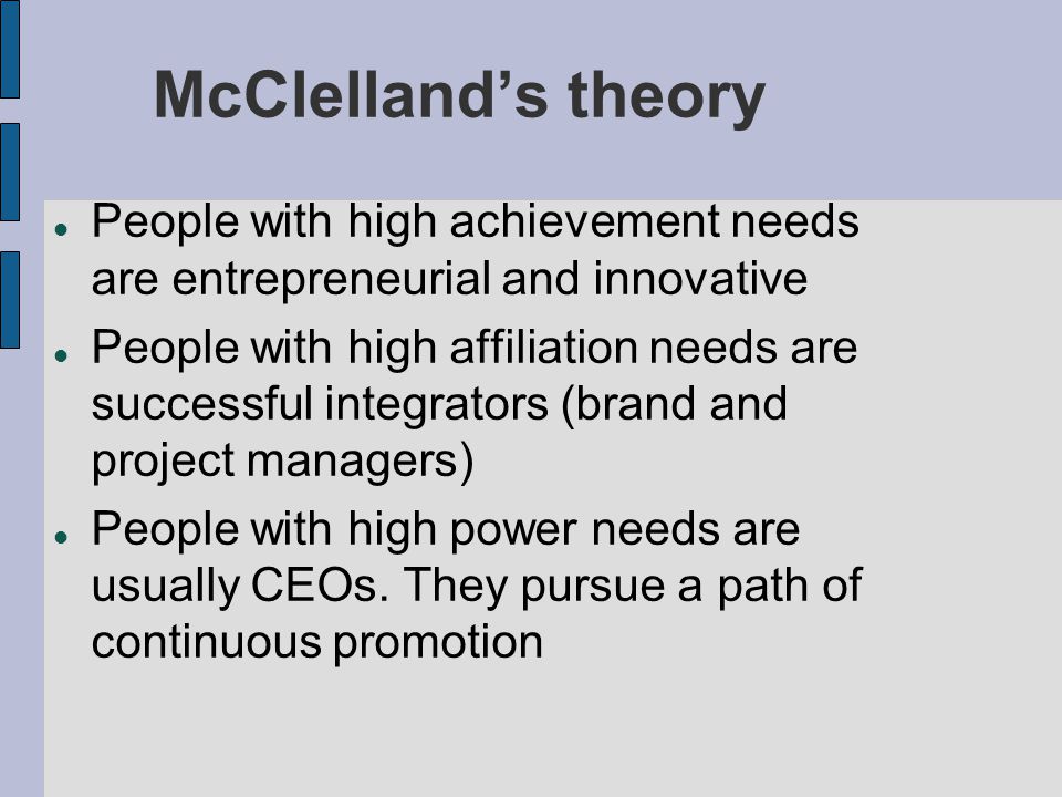 McClelland’s theory People with high achievement needs are entrepreneurial and innovative.